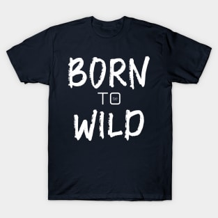 born to be wild T-Shirt